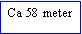 Text Box: Ca 58 meter