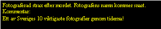 Text Box: Fotograferad strax efter mordet. Fotografens namn kommer snart. Kommentar:
Ett av Sveriges 10 viktigaste fotografier genom tiderna!